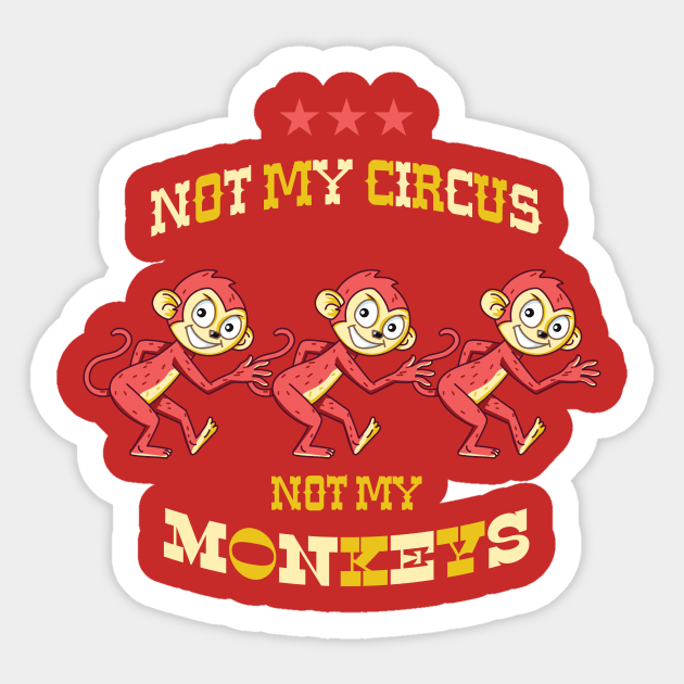 NOT MY CIRCUS NOT MY MONKEYS Sticker by RussellTateDotCom